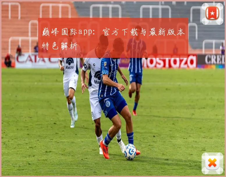 巅峰国际app：官方下载与最新版本特色解析