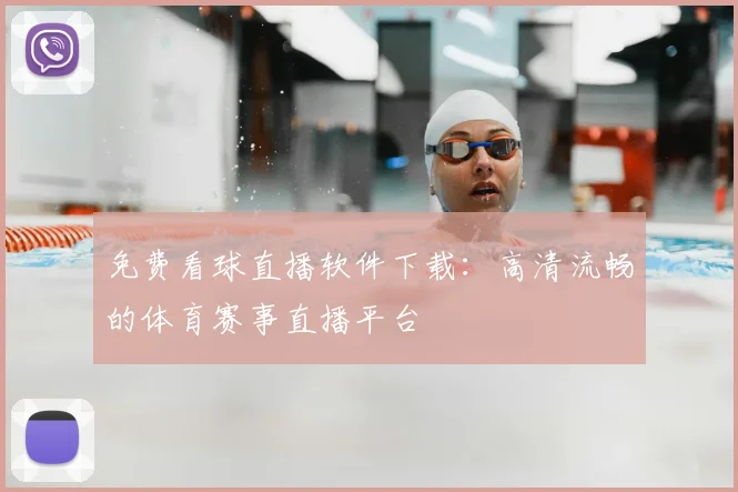 免费看球直播软件下载：高清流畅的体育赛事直播平台