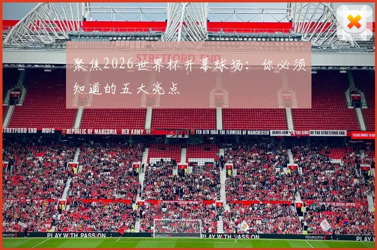 聚焦2026世界杯开幕球场：你必须知道的五大亮点