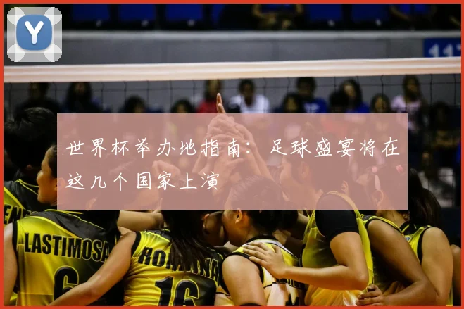 世界杯举办地指南：足球盛宴将在这几个国家上演