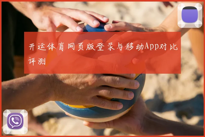开运体育网页版登录与移动App对比评测