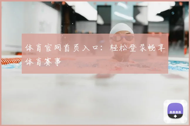 体育官网首页入口：轻松登录畅享体育赛事
