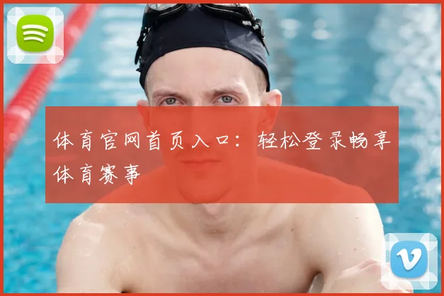 体育官网首页入口：轻松登录畅享体育赛事