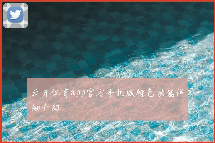 云开体育app官方手机版特色功能详细介绍