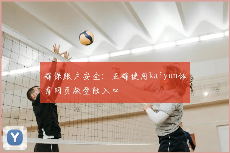 确保账户安全：正确使用kaiyun体育网页版登陆入口