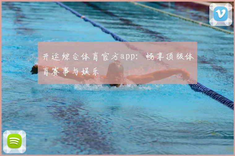 开运综合体育官方app：畅享顶级体育赛事与娱乐
